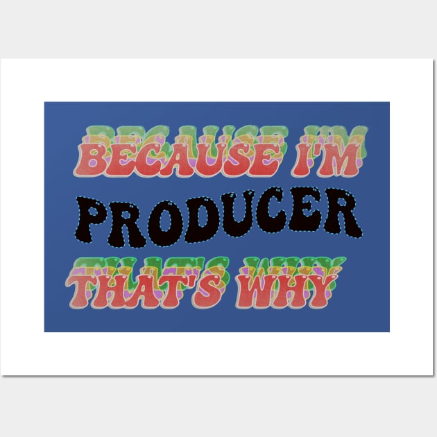 BECAUSE I AM PRODUCER - THAT'S WHY Wall Art by elSALMA